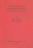 The Conservation of Archaeological Materials Emily Williams, Claire Peachey
