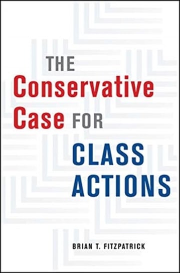 The Conservative Case for Class Actions Brian T. Fitzpatrick