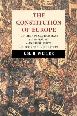 The Constitution of Europe: 'do the New Clothes Have an Emperor?' and Other Essays on European Integration Weiler J. H. H.