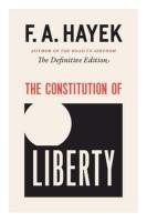 The Constitution of Liberty: The Definitive Edition Hayek Friedrich A., Hayek F. A.