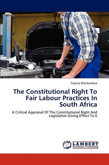 The Constitutional Right To Fair Labour Practices In South Africa Warikandwa Tapiwa