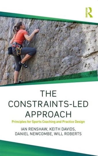 The Constraints-Led Approach: Principles for Sports Coaching and Practice Design Opracowanie zbiorowe