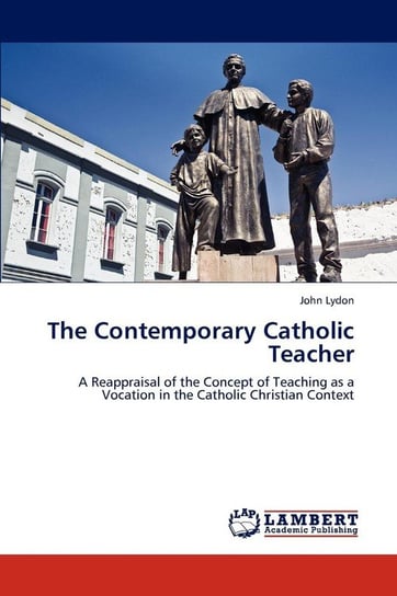 The Contemporary Catholic Teacher Lydon John