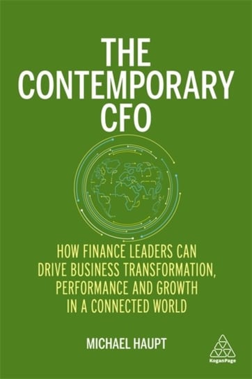 The Contemporary CFO. How Finance Leaders Can Drive Business Transformation, Performance and Growth Michael Haupt