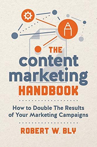 The Content Marketing Handbook: How to Double the Results of Your Marketing Campaigns Robert W. Bly