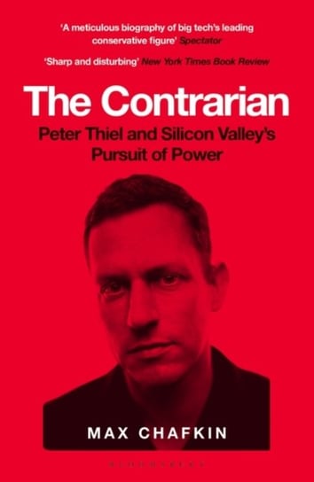 The Contrarian: Peter Thiel and Silicon Valley's Pursuit of Power Max Chafkin