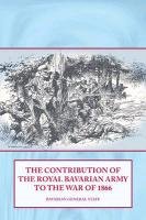 The Contribution of the Royal Bavarian Army to the War of 1866 Bavarian General Staff