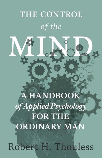 The Control of the Mind - A Handbook of Applied Psychology for the Ordinary man Thouless Robert H.