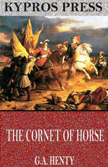 The Cornet of Horse: A Tale of the Marlborough’s Wars Henty G. A.