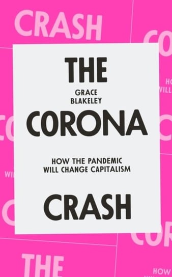 The Corona Crash: How the Pandemic Will Change Capitalism Grace Blakeley
