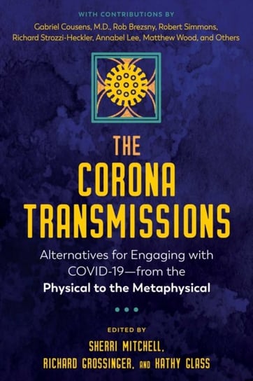 The Corona Transmissions: Alternatives for Engaging with COVID-19-from the Physical to the Metaphysi Opracowanie zbiorowe