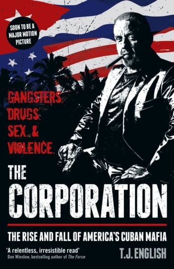 The Corporation: The Rise And Fall Of Americas Cuban Mafia T. J English