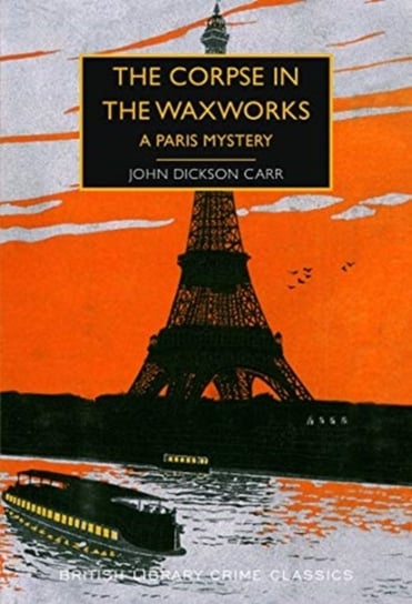 The Corpse in the Waxworks: A Paris Mystery John Dickson Carr