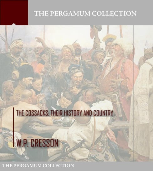 The Cossacks: Their History and Country W.P. Cresson