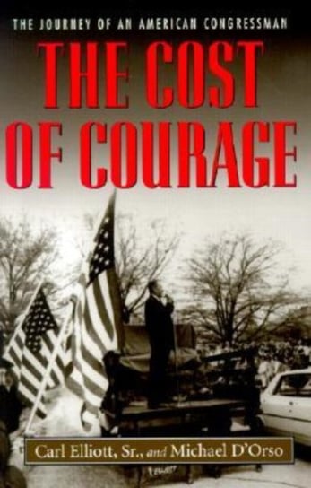 The Cost of Courage: The Journey of an American Congressman Elliott Carl, D'orso Michael