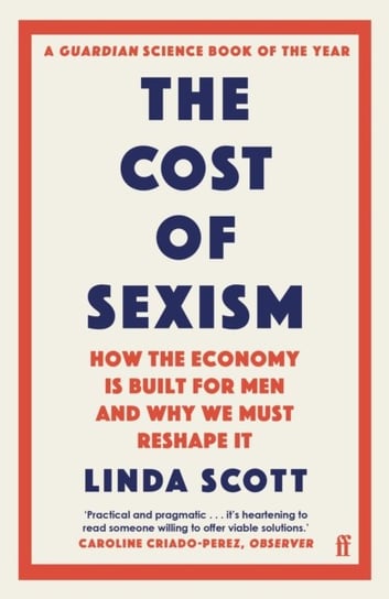 The Cost of Sexism: How the Economy is Built for Men and Why We Must Reshape It. A guardian science Professor Linda Scott
