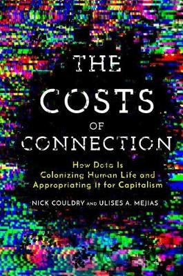 The Costs of Connection: How Data Is Colonizing Human Life and Appropriating It for Capitalism Couldry Nick