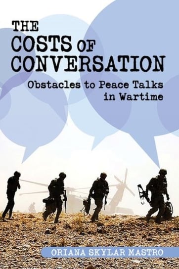 The Costs of Conversation. Obstacles to Peace Talks in Wartime Oriana Skylar Mastro