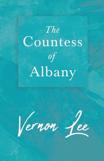 The Countess of Albany Vernon Lee