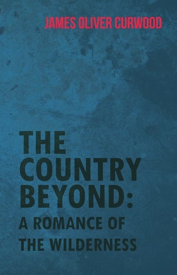 The Country Beyond Curwood James Oliver