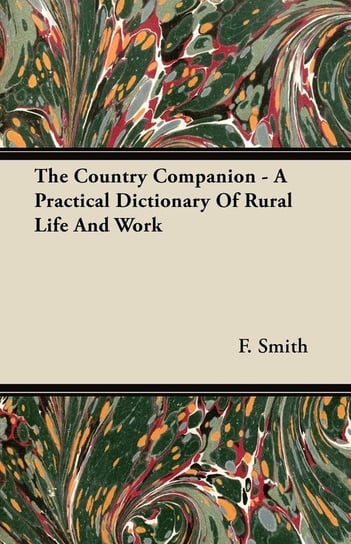 The Country Companion - A Practical Dictionary Of Rural Life And Work Smith F.