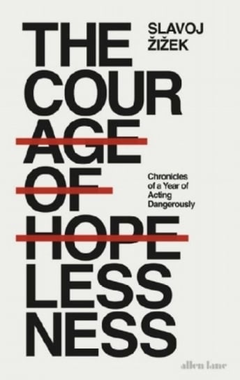 The Courage of Hopelessness. Chronicles of a Year of Acting Dangerously Zizek Slavoj