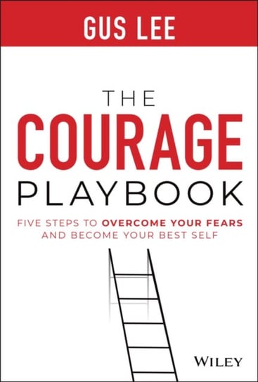 The Courage Playbook: Five Steps to Overcome Your Fears and Become Your Best Self G. Lee