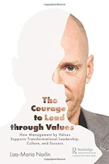 The Courage to Lead through Values: How Management by Values Supports Transformational Leadership, Culture, and Success Liza-Maria Norlin