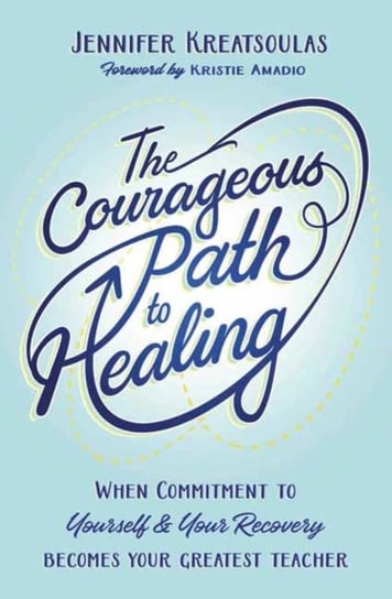 The Courageous Path to Healing Jennifer Kreatsoulas
