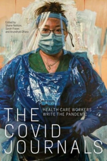 The COVID Journals: Health Care Workers Write the Pandemic Shane Neilson