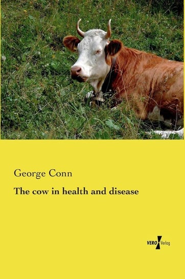 The cow in health and disease Conn George