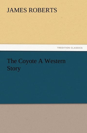 The Coyote A Western Story Roberts James