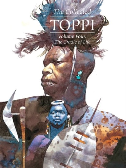 The Cradle of Life. The Collected Toppi. Volume 4 Sergio Toppi