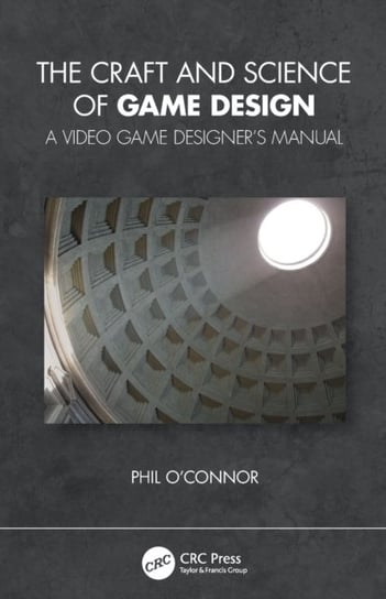 The Craft and Science of Game Design: A Video Game Designers Manual Philippe OConnor