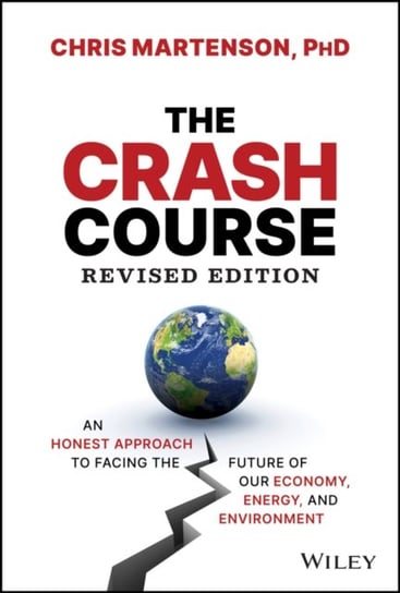 The Crash Course: An Honest Approach to Facing the Future of Our Economy, Energy, and Environment Chris Martenson