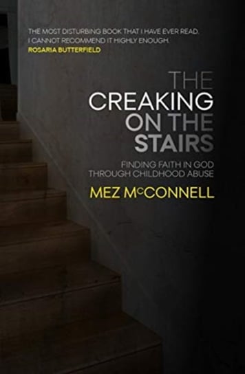 The Creaking on the Stairs: Finding Faith in God Through Childhood Abuse Mez Mcconnell