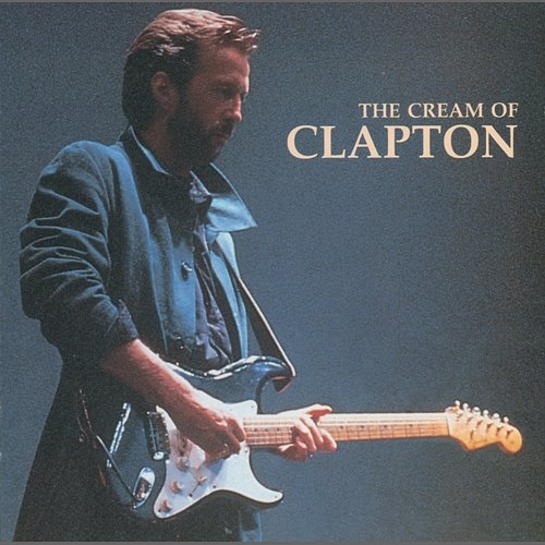 The Cream Of Clapton Eric Clapton, Cream, Derek & The Dominos