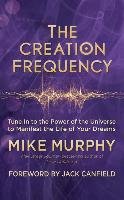 The Creation Frequency: Tune in to the Power of the Universe to Manifest the Life of Your Dreams Murphy Mike