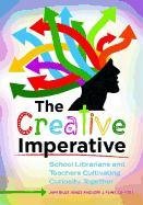 The Creative Imperative: School Librarians and Teachers Cultivating Curiosity Together Flint Lori J., Jones Jami Biles