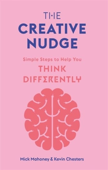 The Creative Nudge: Simple Steps to Help You Think Differently Kevin Chesters, Mick Mahoney