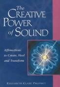 The Creative Power of Sound: Affirmations to Create, Heal and Transform Prophet Elizabeth Clare