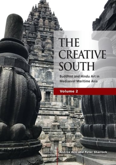The Creative South (Volume 2): Buddhist and Hindu Art in Mediaeval Maritime Asia ISEAS