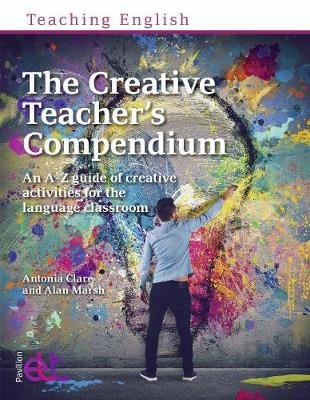 The Creative Teacher's Compendium: An A-Z guide of creative activities for the language classroom Antonia Clare