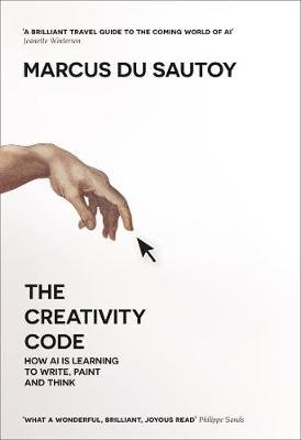 The Creativity Code: How Ai is Learning to Write, Paint and Think Du Sautoy Marcus