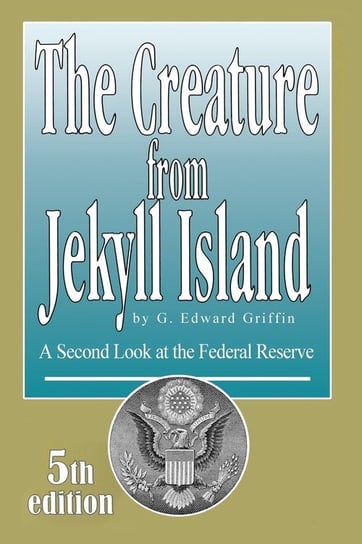 The Creature from Jekyll Island Griffin G. Edward