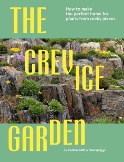 The Crevice Garden: How To Make The Perfect Home For Plants From Rocky Places Kenton Seth, Paul Spriggs