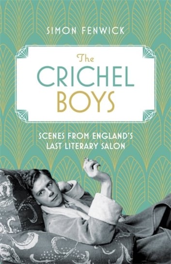 The Crichel Boys: Scenes from Englands Last Literary Salon Simon Fenwick