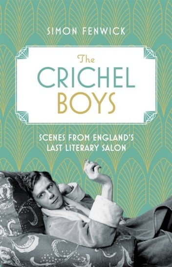 The Crichel Boys: Scenes from Englands Last Literary Salon Simon Fenwick