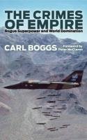 The Crimes of Empire: Rogue Superpower and World Domination Boggs Carl