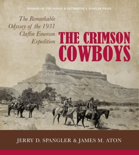 The Crimson Cowboys: The Remarkable Odyssey of the 1931 Claflin-Emerson Expedition Jerry D. Spangler, James M. Aton